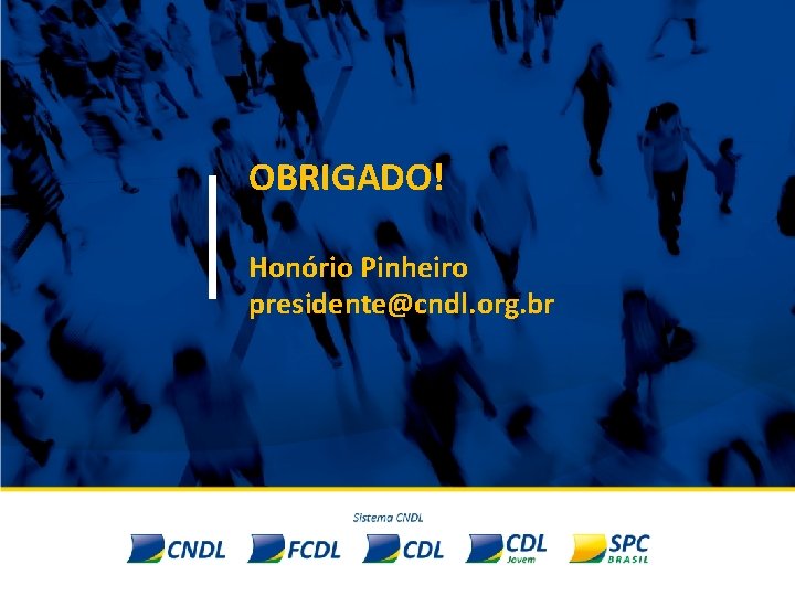 OBRIGADO! Honório Pinheiro presidente@cndl. org. br 