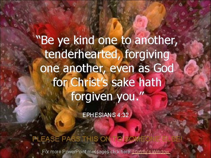 “Be ye kind one to another, tenderhearted, forgiving one another, even as God for