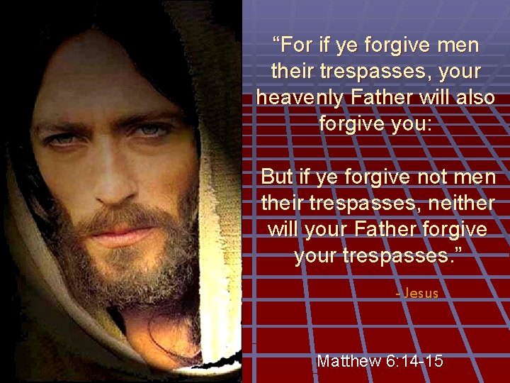 “For if ye forgive men their trespasses, your heavenly Father will also forgive you: