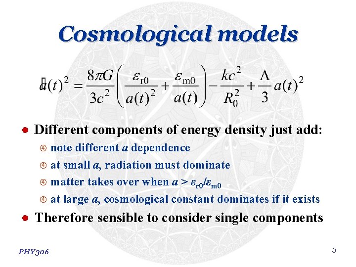 Cosmological models l Different components of energy density just add: note different a dependence