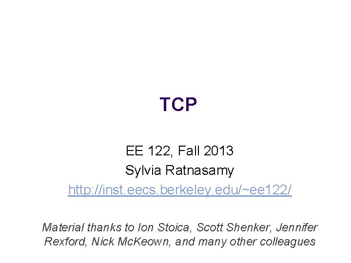 TCP EE 122, Fall 2013 Sylvia Ratnasamy http: //inst. eecs. berkeley. edu/~ee 122/ Material
