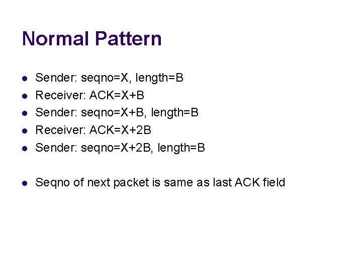 Normal Pattern l Sender: seqno=X, length=B Receiver: ACK=X+B Sender: seqno=X+B, length=B Receiver: ACK=X+2 B