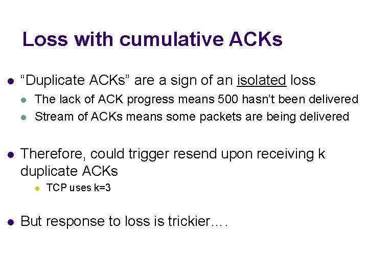 Loss with cumulative ACKs l “Duplicate ACKs” are a sign of an isolated loss