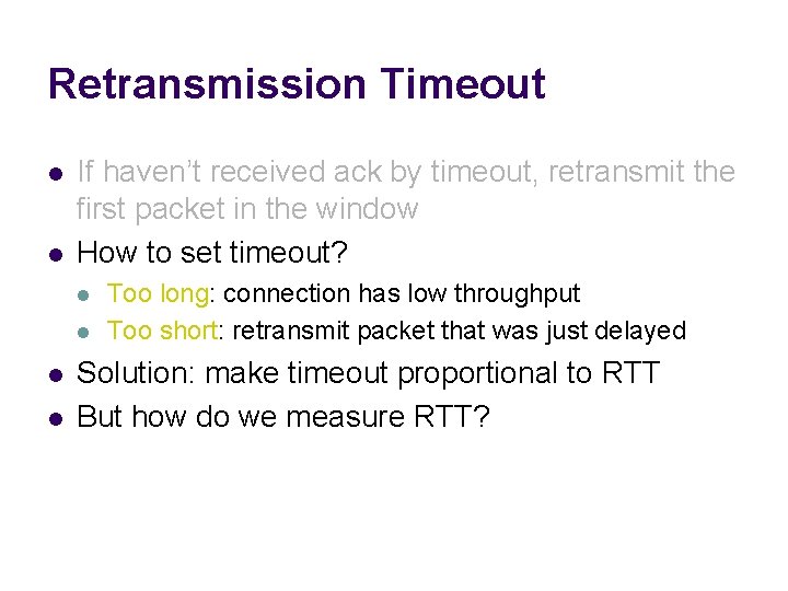 Retransmission Timeout l l If haven’t received ack by timeout, retransmit the first packet