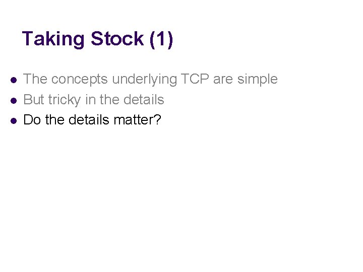 Taking Stock (1) l l l The concepts underlying TCP are simple But tricky