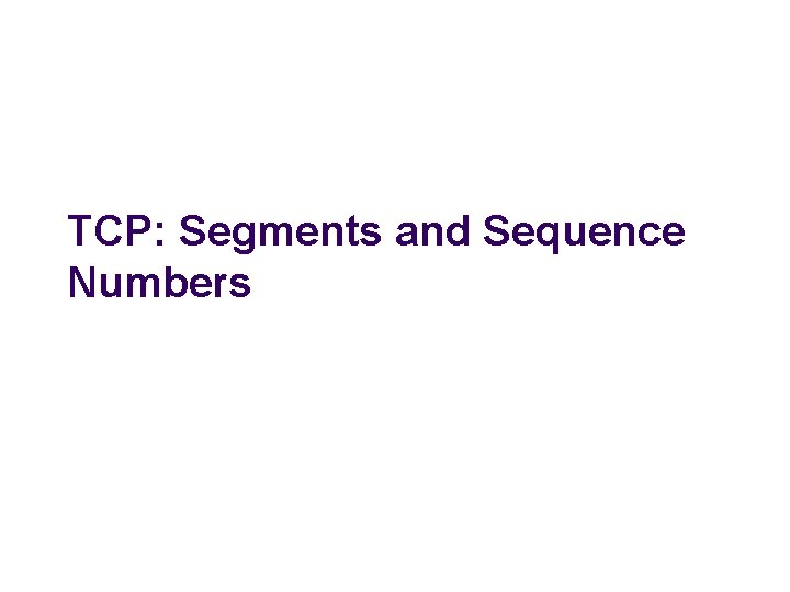 TCP: Segments and Sequence Numbers 