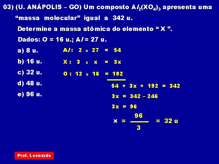 03) (U. ANÁPOLIS – GO) Um composto Al 2(XO 4)3 apresenta uma “massa molecular”
