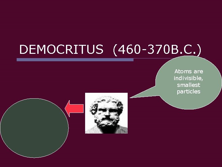 DEMOCRITUS (460 -370 B. C. ) Atoms are indivisible, smallest particles 