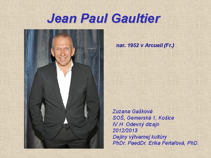 Jean Paul Gaultier nar. 1952 v Arcueil (Fr. ) Zuzana Gašková SOŠ, Gemerská 1,