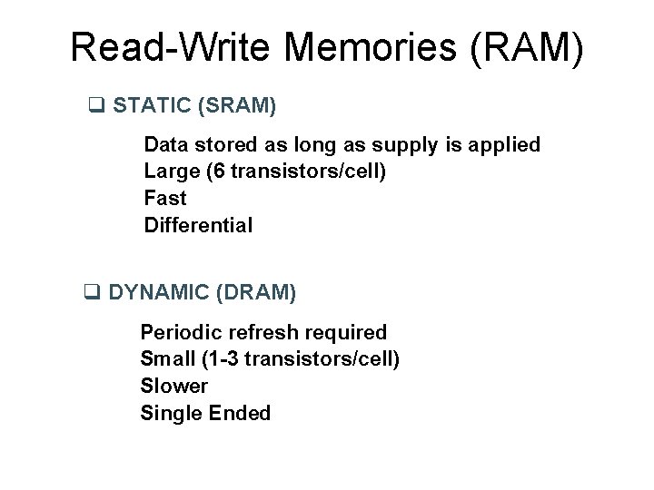 Read-Write Memories (RAM) q STATIC (SRAM) Data stored as long as supply is applied