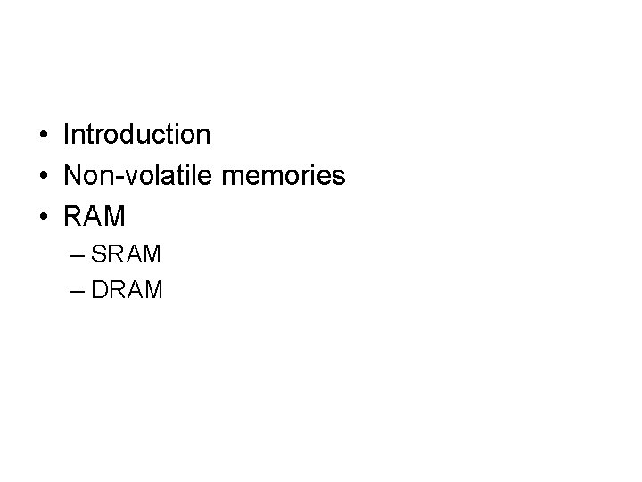  • Introduction • Non-volatile memories • RAM – SRAM – DRAM 