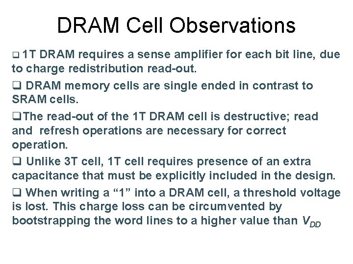 DRAM Cell Observations q 1 T DRAM requires a sense amplifier for each bit