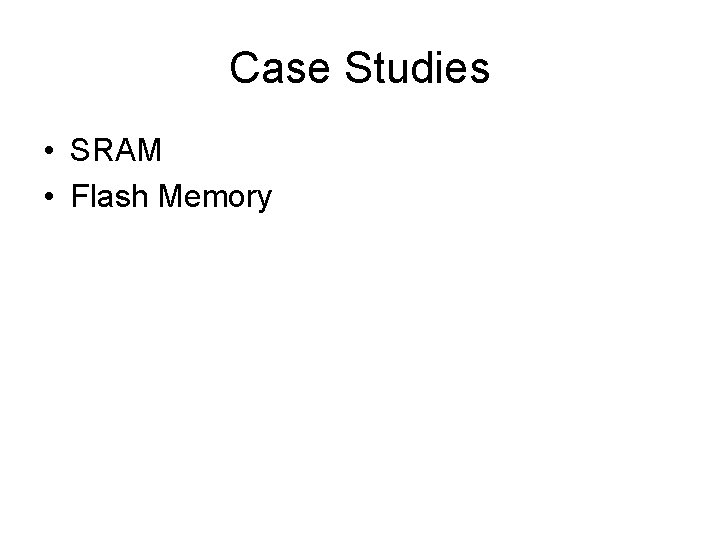 Case Studies • SRAM • Flash Memory 