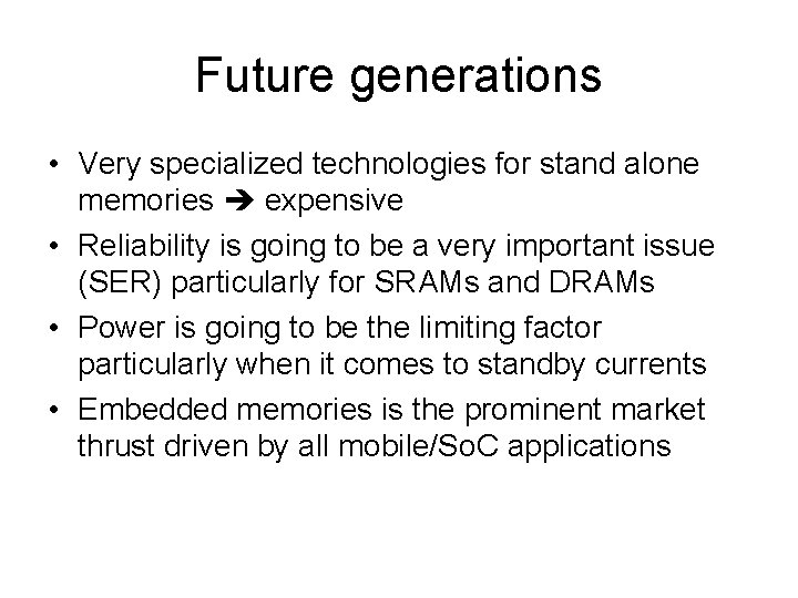 Future generations • Very specialized technologies for stand alone memories expensive • Reliability is