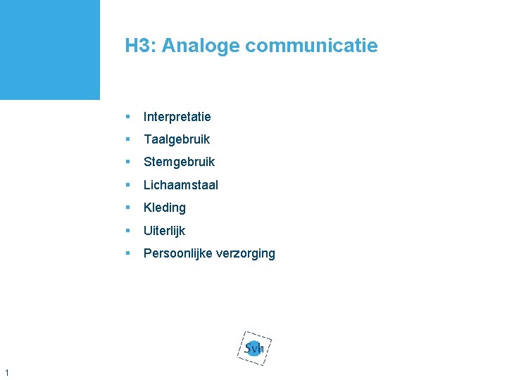 H 3: Analoge communicatie 1 § Interpretatie § Taalgebruik § Stemgebruik § Lichaamstaal §