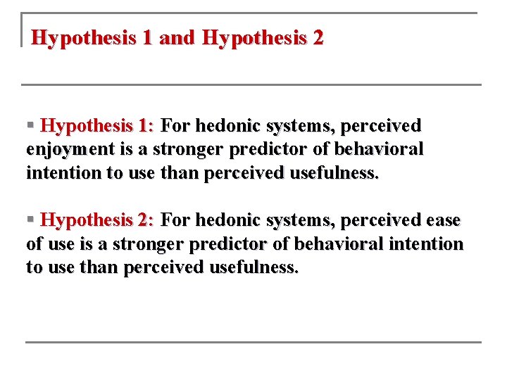 Hypothesis 1 and Hypothesis 2 § Hypothesis 1: For hedonic systems, perceived enjoyment is