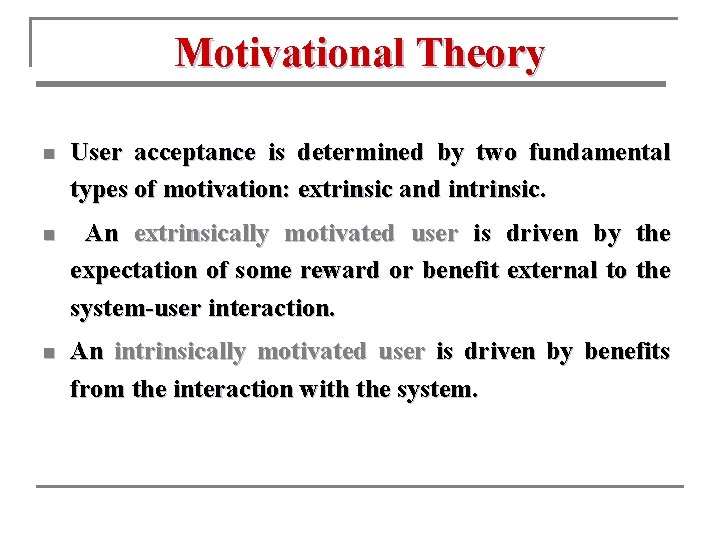 Motivational Theory n User acceptance is determined by two fundamental types of motivation: extrinsic