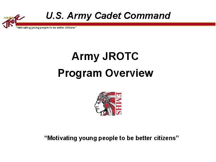 U. S. Army Cadet Command “Motivating young people to be better citizens” Army JROTC