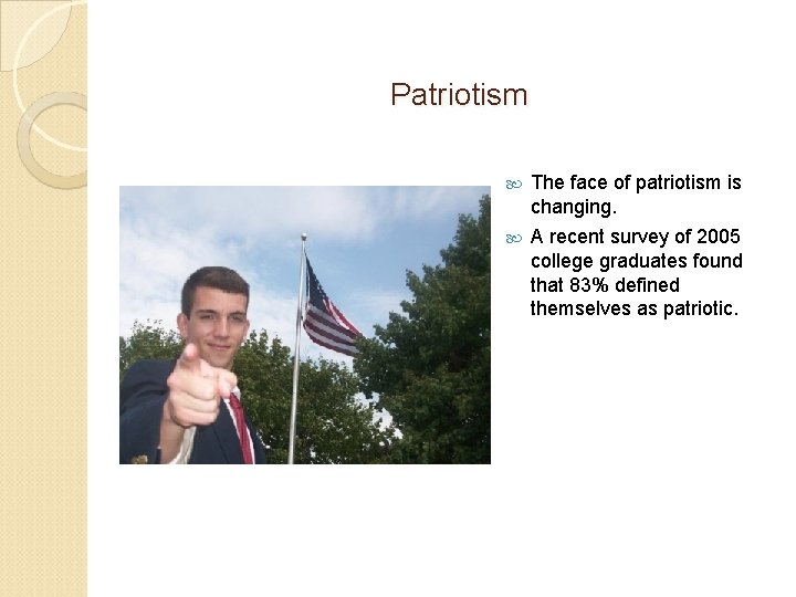 Patriotism The face of patriotism is changing. A recent survey of 2005 college graduates