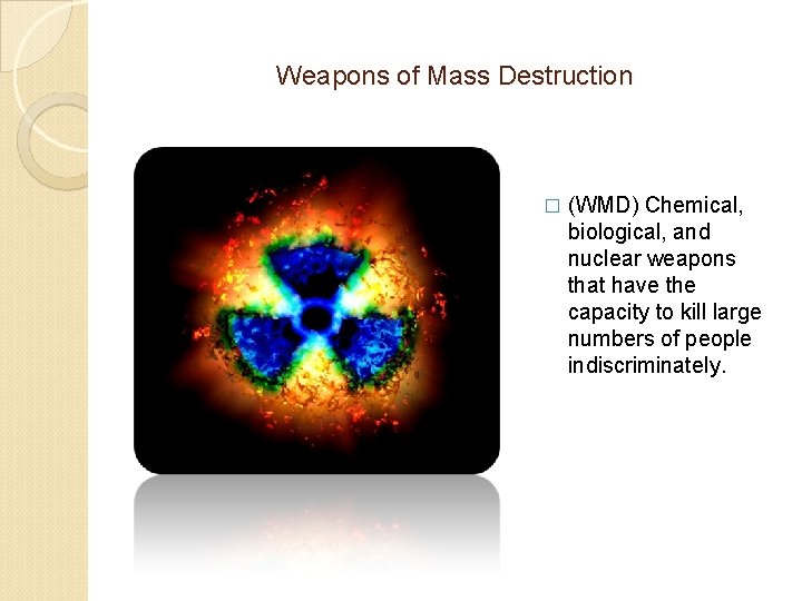 Weapons of Mass Destruction � (WMD) Chemical, biological, and nuclear weapons that have the