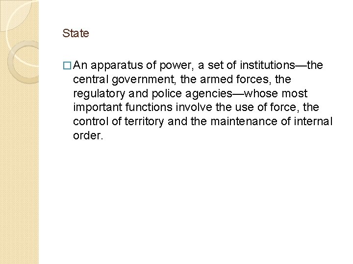  State � An apparatus of power, a set of institutions—the central government, the