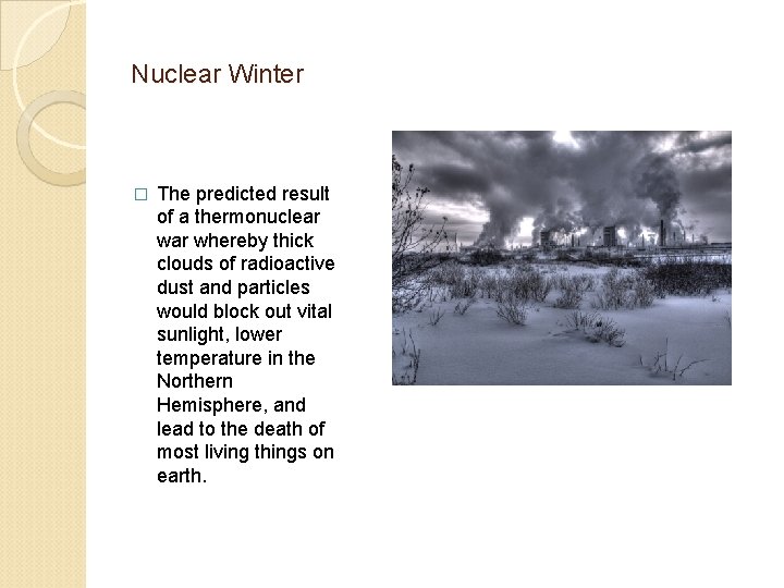 Nuclear Winter � The predicted result of a thermonuclear whereby thick clouds of radioactive