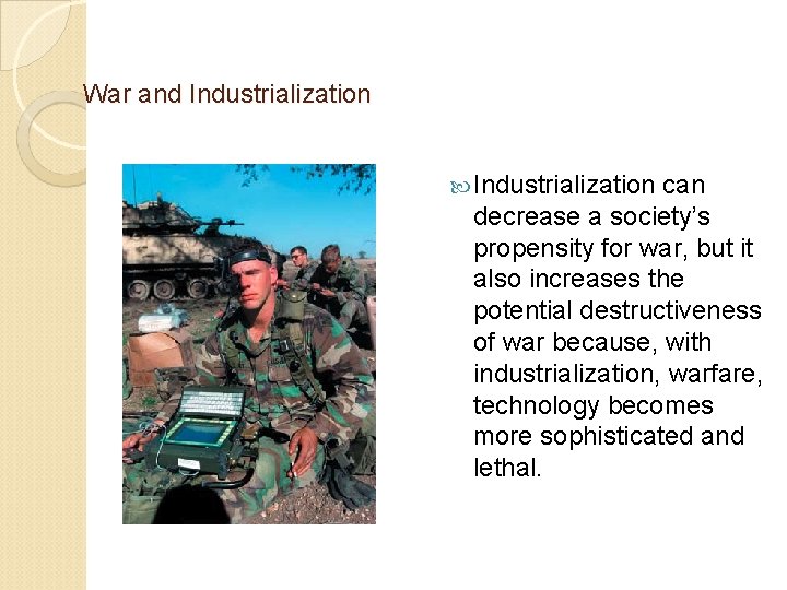 War and Industrialization can decrease a society’s propensity for war, but it also increases