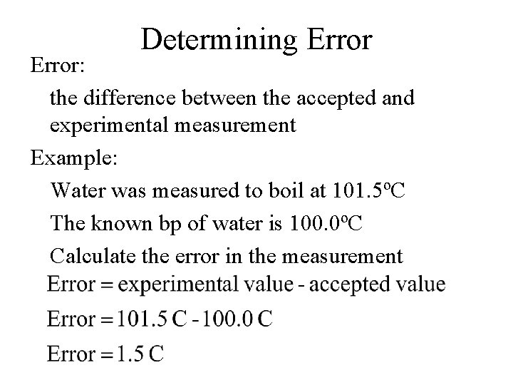 Determining Error: the difference between the accepted and experimental measurement Example: Water was measured