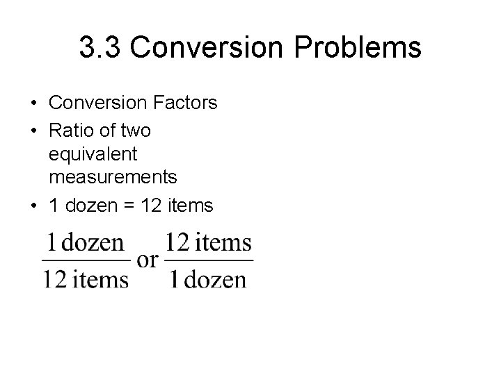 3. 3 Conversion Problems • Conversion Factors • Ratio of two equivalent measurements •