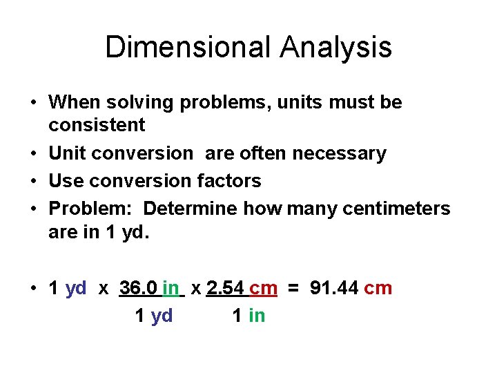 Dimensional Analysis • When solving problems, units must be consistent • Unit conversion are Dimensional Analysis • When solving problems, units must be consistent • Unit conversion are