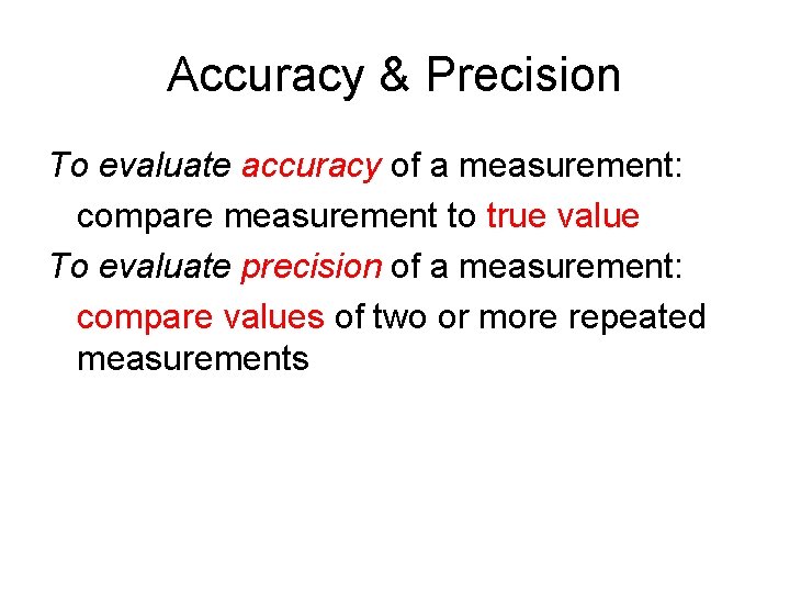 Accuracy & Precision To evaluate accuracy of a measurement: compare measurement to true value