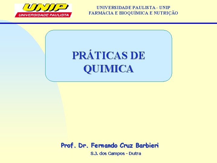 UNIVERSIDADE PAULISTA - UNIP FARMÁCIA E BIOQUÍMICA E NUTRIÇÃO PRÁTICAS DE QUIMICA Prof. Dr.