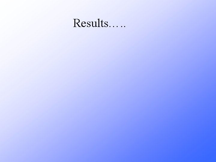 Results…. . 