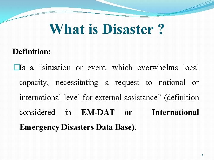 What is Disaster ? Definition: �Is a “situation or event, which overwhelms local capacity,