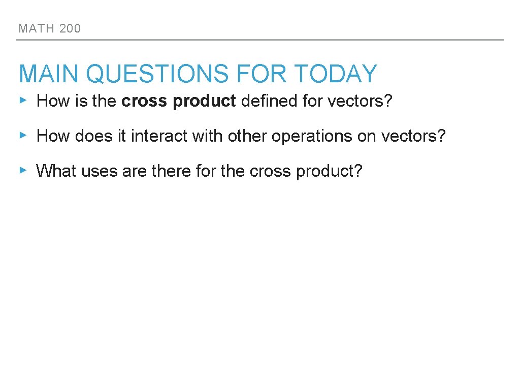 MATH 200 MAIN QUESTIONS FOR TODAY ▸ How is the cross product defined for