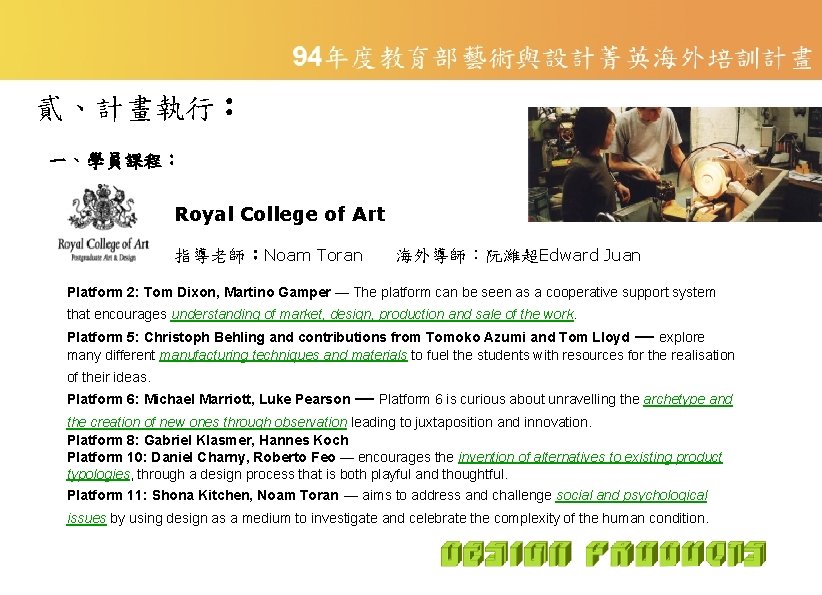 貳、計畫執行： 一、學員課程： Royal College of Art 指導老師：Noam Toran　　海外導師：阮濰超Edward Juan Platform 2: Tom Dixon, Martino