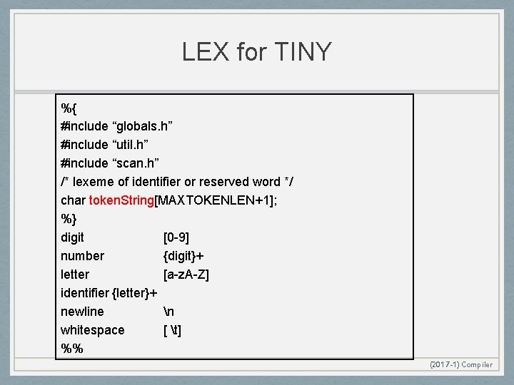 LEX for TINY %{ #include “globals. h” #include “util. h” #include “scan. h” /*