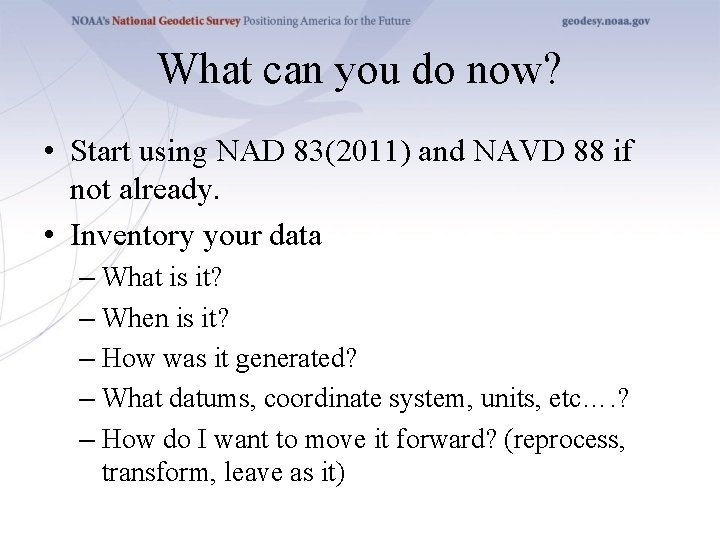 What can you do now? • Start using NAD 83(2011) and NAVD 88 if