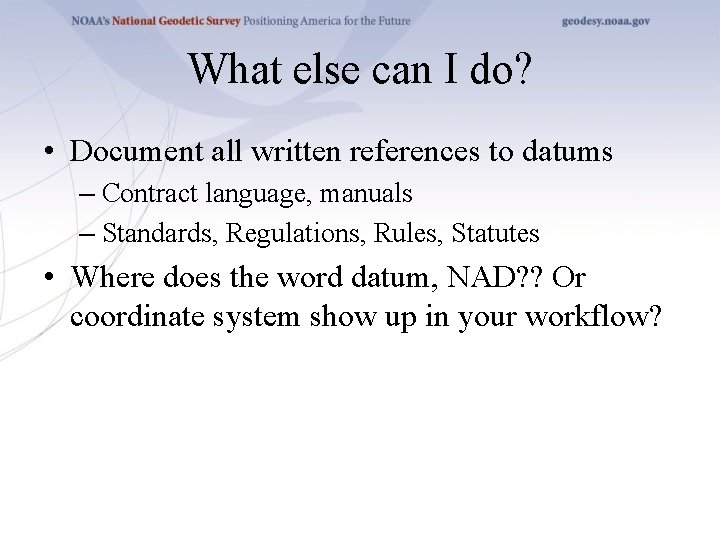 What else can I do? • Document all written references to datums – Contract