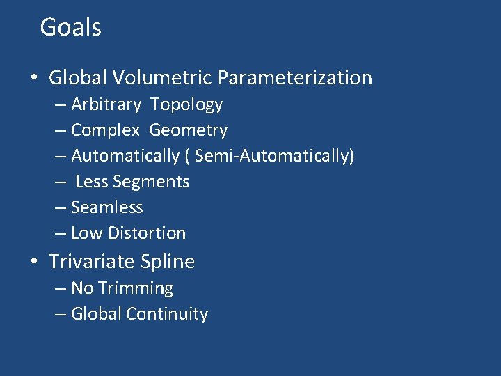 Goals • Global Volumetric Parameterization – Arbitrary Topology – Complex Geometry – Automatically (