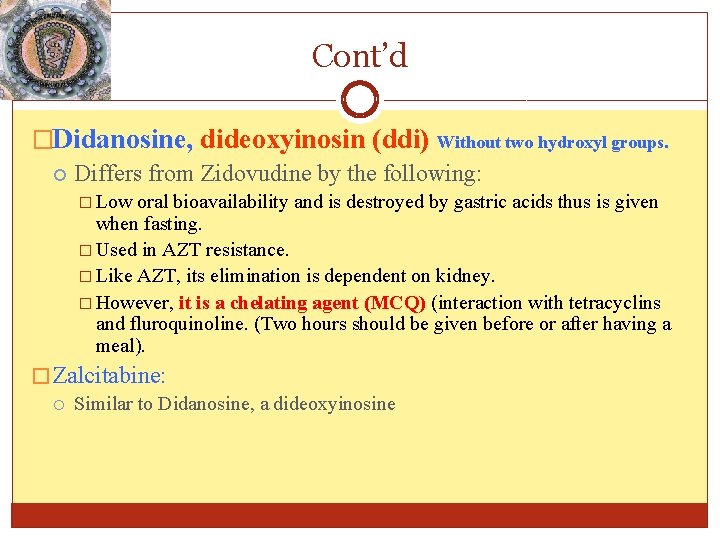 Cont’d �Didanosine, dideoxyinosin (ddi) Without two hydroxyl groups. Differs from Zidovudine by the following: Cont’d �Didanosine, dideoxyinosin (ddi) Without two hydroxyl groups. Differs from Zidovudine by the following: