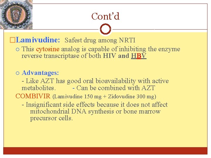 Cont’d �Lamivudine: Safest drug among NRTI This cytosine analog is capable of inhibiting the Cont’d �Lamivudine: Safest drug among NRTI This cytosine analog is capable of inhibiting the