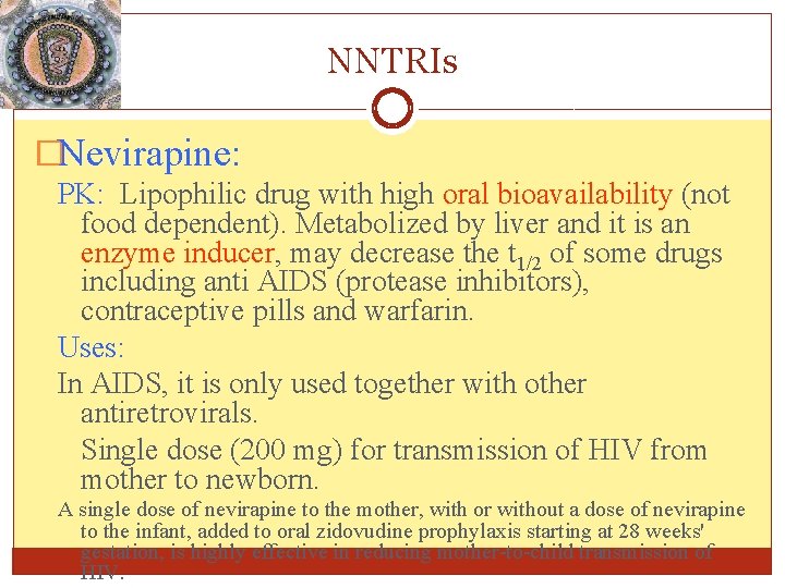 NNTRIs �Nevirapine: PK: Lipophilic drug with high oral bioavailability (not food dependent). Metabolized by NNTRIs �Nevirapine: PK: Lipophilic drug with high oral bioavailability (not food dependent). Metabolized by