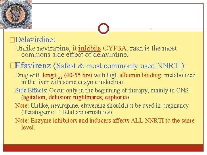 �Delavirdine: Unlike nevirapine, it inhibits CYP 3 A, rash is the most commons side �Delavirdine: Unlike nevirapine, it inhibits CYP 3 A, rash is the most commons side