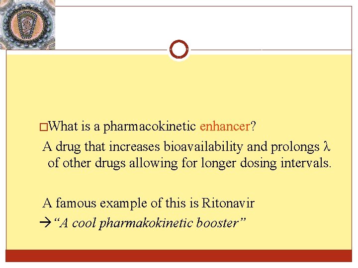�What is a pharmacokinetic enhancer? A drug that increases bioavailability and prolongs λ of �What is a pharmacokinetic enhancer? A drug that increases bioavailability and prolongs λ of