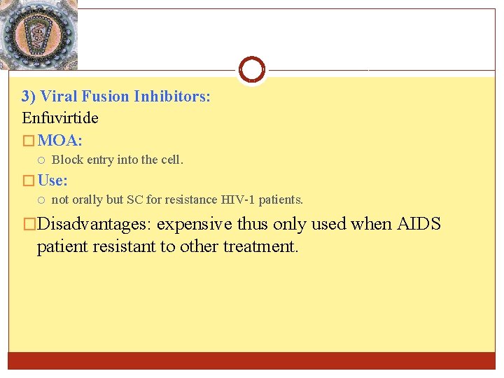 3) Viral Fusion Inhibitors: Enfuvirtide � MOA: Block entry into the cell. � Use: 3) Viral Fusion Inhibitors: Enfuvirtide � MOA: Block entry into the cell. � Use: