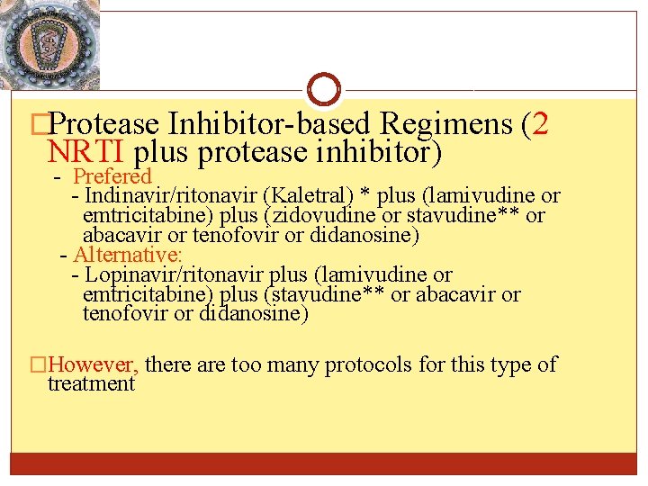 �Protease Inhibitor-based Regimens (2 NRTI plus protease inhibitor) - Prefered - Indinavir/ritonavir (Kaletral) * �Protease Inhibitor-based Regimens (2 NRTI plus protease inhibitor) - Prefered - Indinavir/ritonavir (Kaletral) *