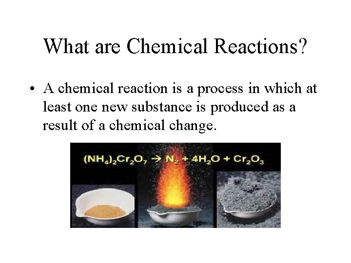 What are Chemical Reactions? • A chemical reaction is a process in which at What are Chemical Reactions? • A chemical reaction is a process in which at
