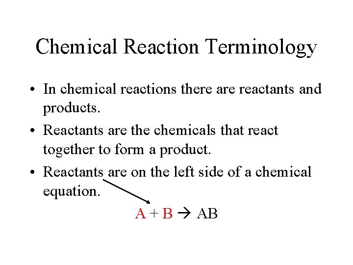 Chemical Reaction Terminology • In chemical reactions there are reactants and products. • Reactants Chemical Reaction Terminology • In chemical reactions there are reactants and products. • Reactants