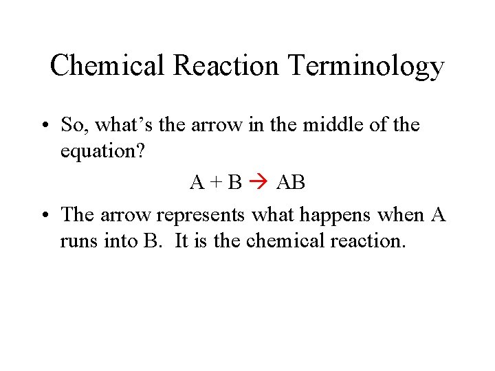Chemical Reaction Terminology • So, what’s the arrow in the middle of the equation? Chemical Reaction Terminology • So, what’s the arrow in the middle of the equation?